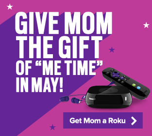 Give mom the gift of me time in May. Get mom a Roku.