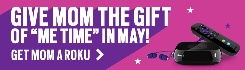 Give mom the gift of me time in May. Get mom a Roku.